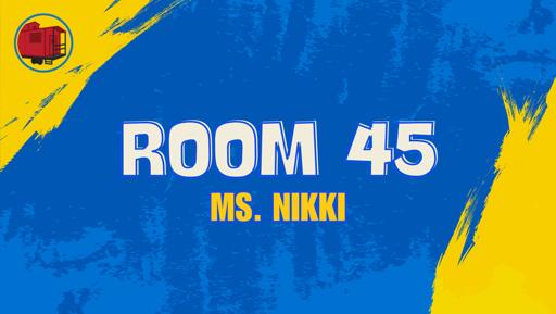 Room 45 (Ms. Nikki)