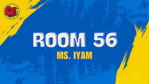 Room 56 (Ms. Iyam)
