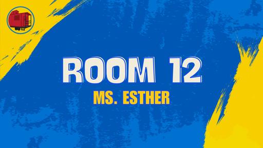 Room 12 (Ms. Esther)